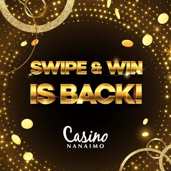 SWIPE & WIN IS BACK - Casino Nanaimo