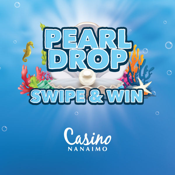 Pearl Drop Swipe & Win - Casino Nanaimo