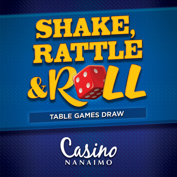 Shake, Rattle & Roll Table Games Draw - Casino Nanaimo
